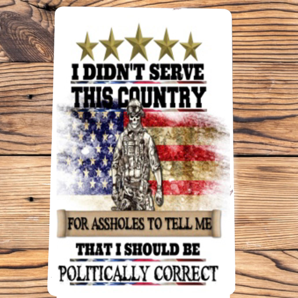 I Didn’t Serve to be Politically Correct Magnet